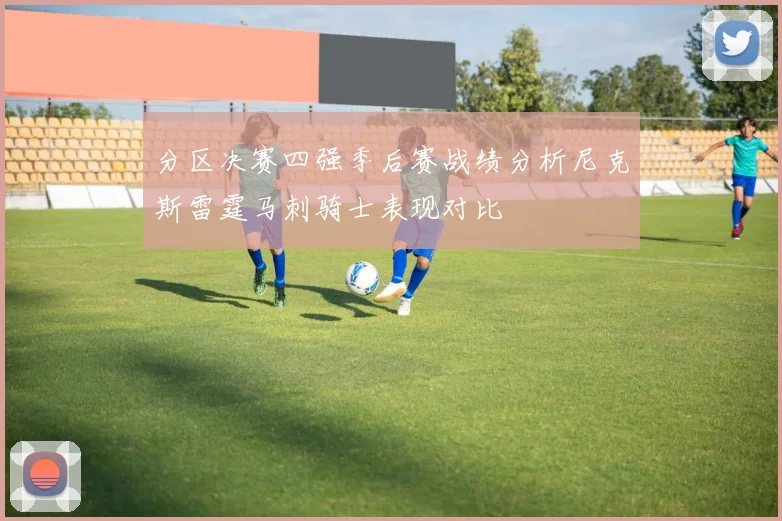 分区决赛四强季后赛战绩分析尼克斯雷霆马刺骑士表现对比