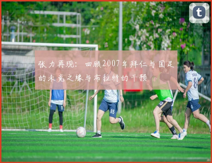 张力再现：回顾2007年拜仁与国足的未竟之缘与布拉特的干预